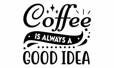 Coffee is always a good idea SVG Cut File