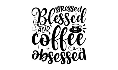 stressed-blessed-and-coffee-obsessed, Poster with hand written lettering, Trendy logo emblem in vintage retro style, Inspirational quote, Hand drawn illustration with hand lettering