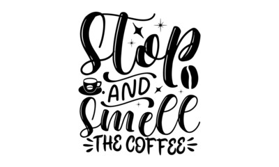 Stop-and-smell-the-coffee, Modern calligraphy for advertising print products, banners, cafe menu. Vector illustration, Calligraphic and typographic collection, chalk design
