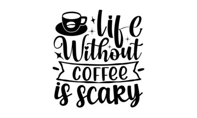 Life-without-coffee-is-scary, Modern calligraphy for advertising print products, banners, cafe menu. Vector illustration, Calligraphic and typographic collection, chalk design