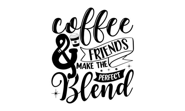 coffee & friends make the perfect blend, Modern calligraphy for advertising print products, banners, cafe menu. Vector illustration, Calligraphic and typographic collection, chalk design