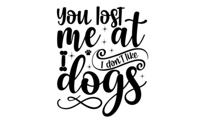 You lost me at I dont like dogs, Hand lettering Christmas quote isolated on white background, Modern brush calligraphy, Isolated on white background