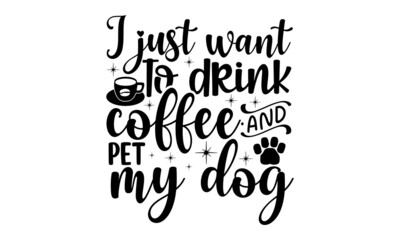 I-just-want-to-drink-coffee-and-pet-my-dog, Hand lettering Christmas quote isolated on white background, Modern brush calligraphy, Isolated on white background