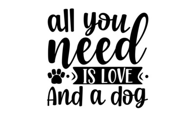 All-you-need-is-love-and-a-dog, Ink illustration, Modern brush calligraphy, Modern brush calligraphy, Lettering quote, Love your dog, Inspirational vector typography poster with animal