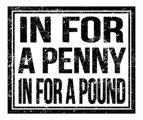 IN FOR A PENNY IN FOR A POUND, text on black grungy stamp sign