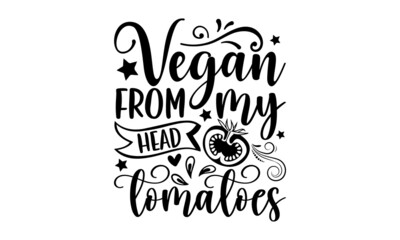 Vegan from my head tomatoes - Food Drink shirt design, svg eps Files for Cutting, Handmade calligraphy vector illustration, Hand written vector sign, svg