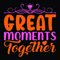 Great moments together,  t-shirt design. Happy mother’s day t-shirt design vector. For t-shirt print and other uses.