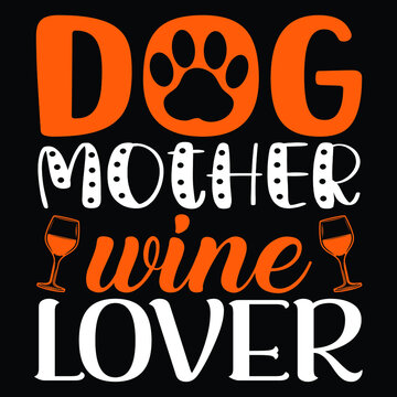 Dog mother wine lover, Calligraphy and Typography Background Design. Dog Mother Wine Lover phrase quote. Gift for mom as print t-shirt or card. Stock vector isolated.