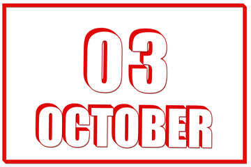 3d calendar with the date of 3 October on white background with red frame. 3D text. Illustration.