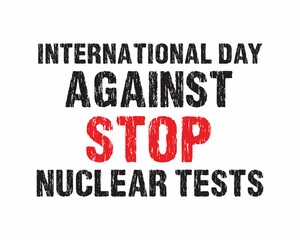 Fototapeta na wymiar International Day against STOP Nuclear Tests Quote Grunge Typography with white Background