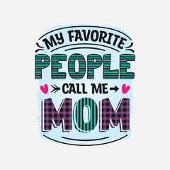 My Favorite people call me mom, Mother's Day T-Shirt Design, Mom quote for print, card, t-shirt, mug and much more