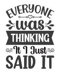 Everyone was thinking it i just said it- Funny t shirts design, Hand drawn lettering phrase, Calligraphy t shirt design, Isolated on white background, svg Files for Cutting Cricut and Silhouette, EPS