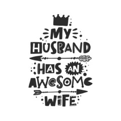 My wife has an awesome husband. Hand drawn illustration with funny lovely wedding typography. Black ink design with stylized lettering. Romantic phrase poster, postcard design element