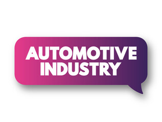 Automotive industry - companies and activities involved in the manufacture of motor vehicles, text concept message bubble