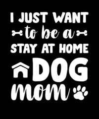 I Just Want To Be A Stay At Home Dog Mom