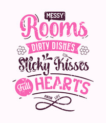Messy Rooms Dirty Dishes Sticky Kisses Full Hearts #momlife lettering, mothers day quote, funny lettering for print, t-shirt and card