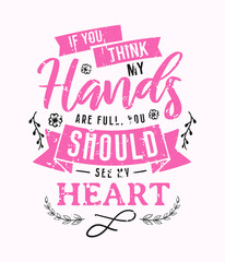 If You Think My Hands Are Full You Should See My Heart lettering, mothers day quote, funny lettering for print, t-shirt and card
