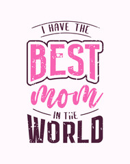 I Have The Best Mom In The World lettering, mothers day quote, funny lettering for print, t-shirt and card