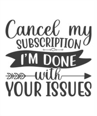 Cancel my subscription i'm done with your issues - Sassy lettering quotes poster phrases. Sarcastic quotes. Motivation inspiration lettering typography quote. Good for scrapbooking, posters, greeting 