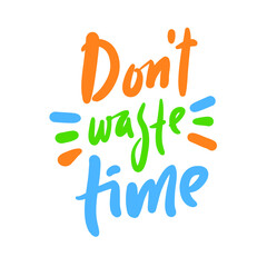 Don't waste time - inspire motivational quote. Hand drawn beautiful lettering. Print for inspirational poster, t-shirt, bag, cups, card, flyer, sticker, badge. Cute funny vector writing