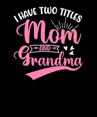 I Have Two Titles Mom And Grandma 2022 Mother's Day T-shirt design