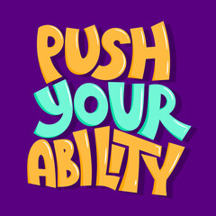 Push your ability. quote lettering. hand drawn quote lettering. positive quote. wall decoration. colorful quote lettering.