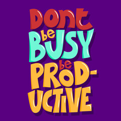 Fototapeta premium Don't be busy, be productive. quote lettering. hand drawn quote lettering. positive quote. wall decoration. colorful quote lettering.