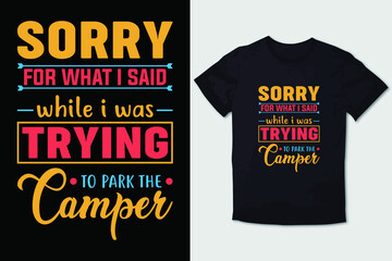 HIKING T-SHIRT DESIGN SORRY FOR WHAT I SAID WHILE I WAS TRYING TO PARK THE CAMPER