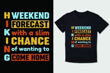 HIKING T-SHIRT DESIGN WEEKEND FORECAST HIKING WITH A SLIM CHANCE OF WANTING TO COME HOME