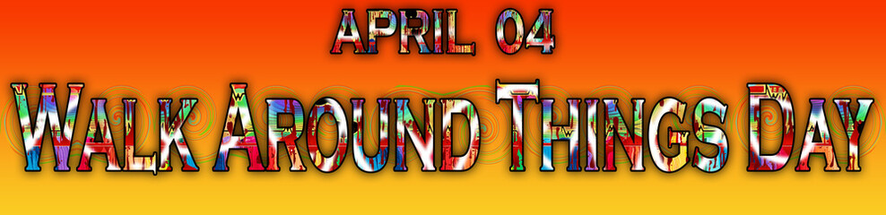 04 April, Walk Around Things Day, Text Effect on Background