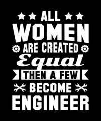All Women Are Created Equal Then A Few Become Engineer