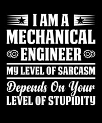 I Am A Mechanical Engineer My Level Of Sarcasm Depends On Your Level Of Stupidity