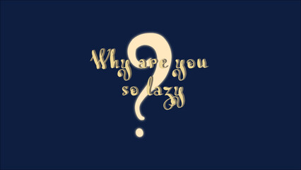 Why are you so lazy is a common question to most people nowadays. Parents to children, teachers to students, employers to employ, and many more people use it on someone.