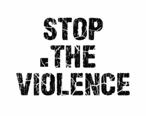 Stop the violence Quote Old Faded Grunge Typography with white Background