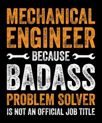 Fototapeta na wymiar MECHANICAL ENGINEER BECAUSE BADASS PROBLEM SOLVER IS NOT AN OFFICIAL JOB TITLE