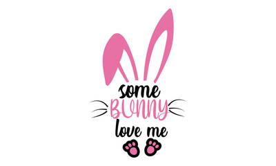 Some Bunny Loves Me -  Easter Bunny Svg Vector and Clip Art