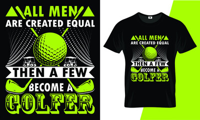 All men are created equal then a few become a golfer tee template