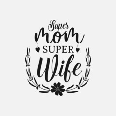 Super Mom Super Wife, Mothers day calligraphy, mom quote lettering illustration vector