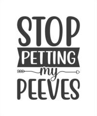 STOP PETTING MY PEEVES -Hand lettering quote isolated on white background. Sassy lettering quotes poster phrases. Vector typography for posters, cards.