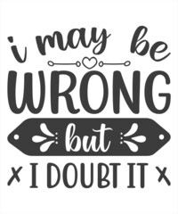 I may be wrong but I doubt it, I am a Barber. Barber Quote and Slogan good for T-Shirt.