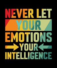 never let your emotions your intelligence t shirt design.
