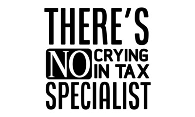 there's-no-crying-in-tax-specialist, background inspirational quotes typography lettering design, Vector illustration