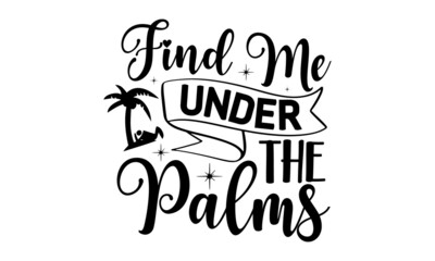 Find-Me-Under-The-Palms, Lettering and calligraphy for poster, background, postcard, banner, window, Print on cup, bag, shirt, package, balloon, Typographic design
