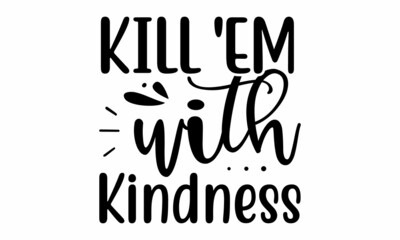 Kill 'em with kindness SVG Cut File