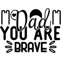 Dad you are brave.