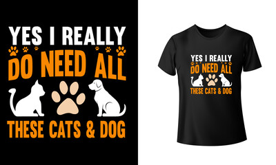 Yes I Really Do Need All These Cats & Dog T-shirt, Unique, And Colorful Puppy T-Shirt Design.