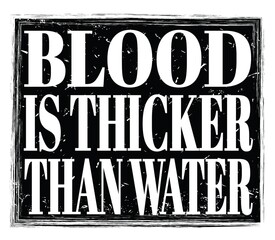 BLOOD IS THICKER THAN WATER, text on black stamp sign