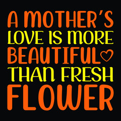 A mother's love is more beautiful than fresh flower, saying typography design template. Best for mother's day gift. Also can use on t-shirt, mug, bag, sticker.