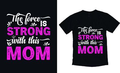 The force is strong with this mom. Mothers day typography vector t-shirt design template. Mom Apparel vector template