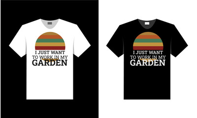 I just want to work in my garden. best t-shirt design.